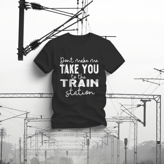 Camiseta No me obligues a llevarte a la estación de tren (Subido por el creador)