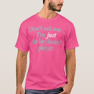 Camiseta No Me Preguntes, Solo Soy El Teclista - Sarcasmo