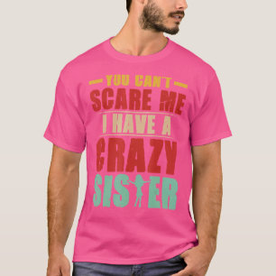 Camiseta No Me Pueden Asustar Que Tengo Una Hermana Loca