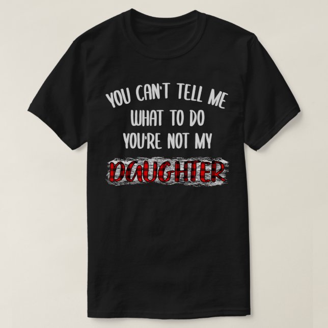 Camiseta No me puedes decir qué hacer, no eres mi hija (Diseño del anverso)