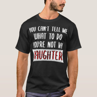 Camiseta No me puedes decir qué hacer, no eres mi hija