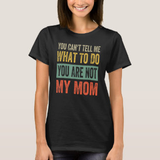Camiseta No me puedes decir qué hacer, no eres mi mamá.