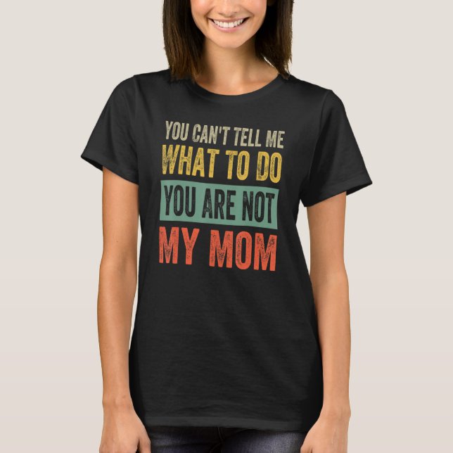Camiseta No me puedes decir qué hacer, no eres mi mamá. (Anverso)