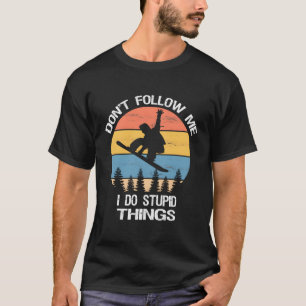 Camiseta No Me Sientes Hago Cosas Estúpidas En La Snowboard