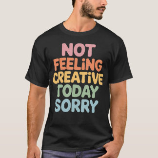 Camiseta No me siento creativo hoy Lo siento Agotamiento de