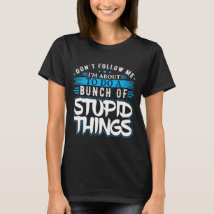 Camiseta No Me Sigan A Punto De Hacer Un Montón De Estúpido