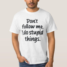 No me sigas. Hago estupideces.