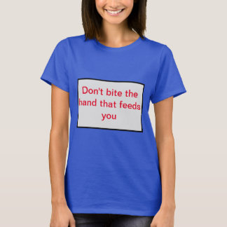 Camiseta No muerdas la mano que te da de comer.
