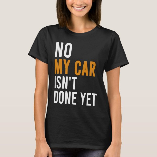 Camiseta No My Car Isn't Done Yet  Car Mechanic Garage Desi (Anverso)
