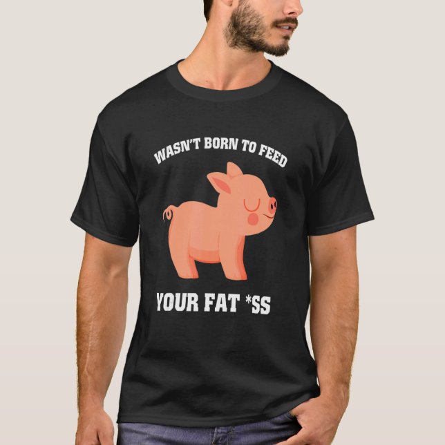 Camiseta No nació para alimentar tu grasa como cerdo 1 (Anverso)