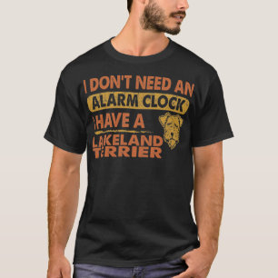 Camiseta No necesitas reloj de alarma, tengo Lakeland Terri