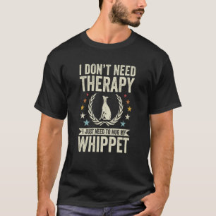 Camiseta No necesitas tratamiento solo abraza mi Whippet