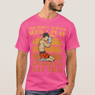 Camiseta No Necesitas Un Plan Que Solo Necesitas Muay Thai.