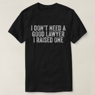 Camiseta No necesito a un buen abogado que crié a uno