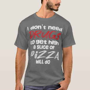 Camiseta No Necesito Drogas Para Alzarme, Un Trozo De Pizza