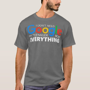 Camiseta No necesito Google Mi adolescente lo sabe todo