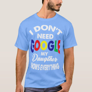 Camiseta No Necesito Google Mi Hija Sabe Que Todo Está Bien