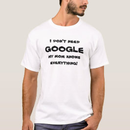 Camiseta No necesito Google, ¡mi mamá sabe todo!
