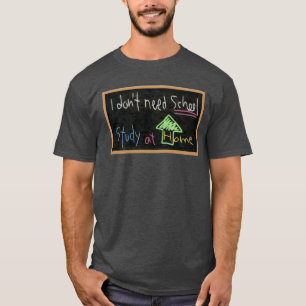 Camiseta No necesito la escuela/estudiar en casa