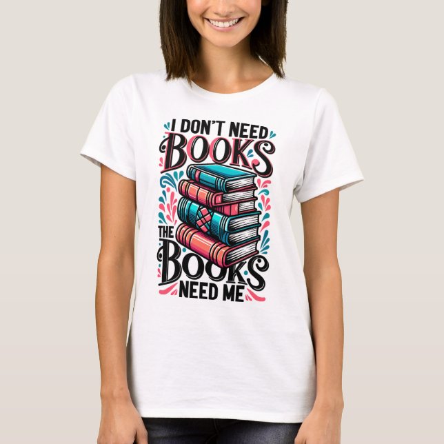 Camiseta No necesito libros, los libros me necesitan (Anverso)