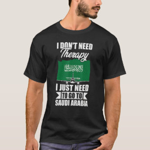 Camiseta No necesito terapia, solo necesito ir a Arabia Sau