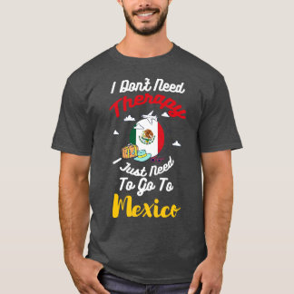 Camiseta No Necesito Terapia Solo Necesito Ir A México