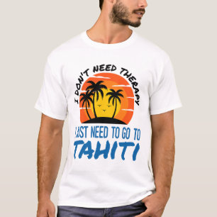 Camiseta No Necesito Terapia Solo Necesito Ir A Tahiti S