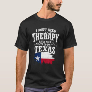 Camiseta No necesito terapia, solo necesito ir a Texas