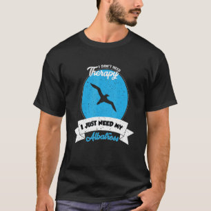 Camiseta No necesito tratamiento solo necesito mi albatros