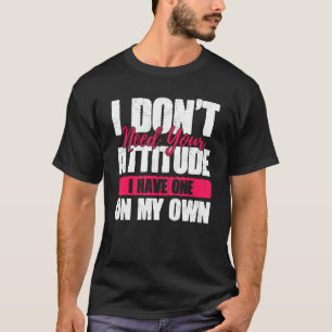 Camiseta No necesito tu actitud, tengo una de las mías