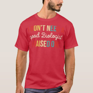 Camiseta No necesito un buen biólogo que crié uno 2
