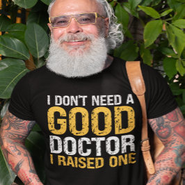 Camiseta No necesito un buen médica, he criado a un médica