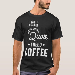 Camiseta No necesito una cita Inspiradora. Necesito Café
