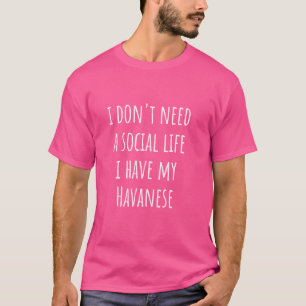 Camiseta No necesito una vida social, tengo mi habanés