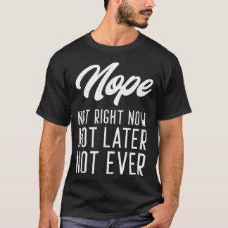 Camiseta No, no ahora mismo, no más tarde nunca