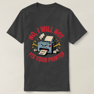 Camiseta No, no arreglaré tu impresora