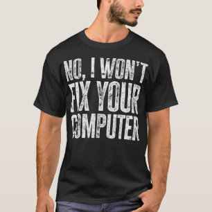 Camiseta No, no arreglaré tu soporte de tecnología informát