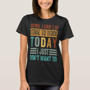 Camiseta No, no puedo venir a trabajar hoy, pero no quiero