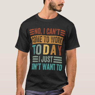 Camiseta No, no puedo venir a trabajar hoy, pero no quiero