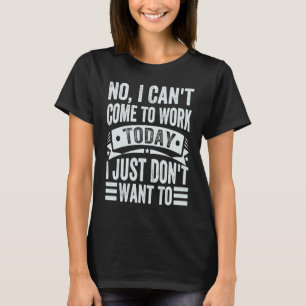Camiseta No, no puedo venir a trabajar hoy, simplemente no