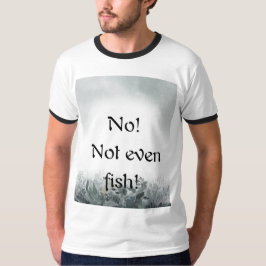 Camiseta No! Not even fish!