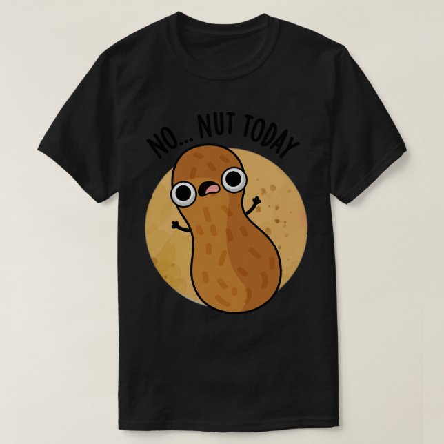 Camiseta No Nut Today Funny Peanut Pun 1 (Diseño del anverso)