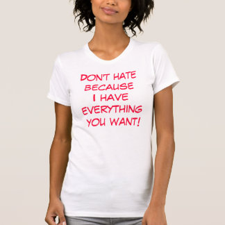 Camiseta ¡No odie el becauseI hacen que todo usted quiera!