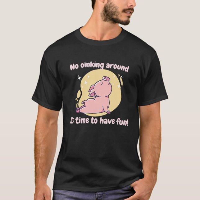 Camiseta No Oinking Around It's Time To Have Fun  Pig Prese (Anverso)