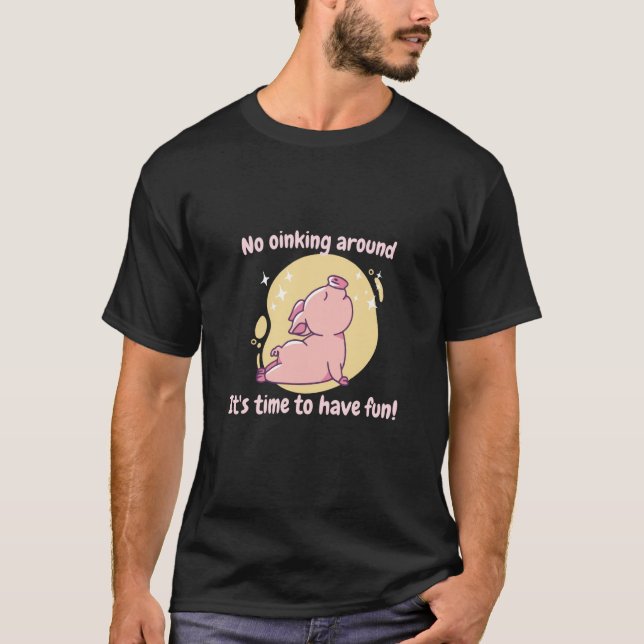 Camiseta No Oinking Around It's Time To Have Fun Pig Presen (Anverso)