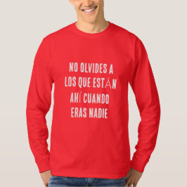 CAMISETA NO OLVIDES A LOS QUE ESTÁN AHÍ CUANDO ERAS NADIE