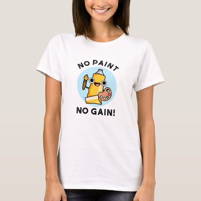 Camiseta No Paint No Gain Funny Paint Pun (Anverso)
