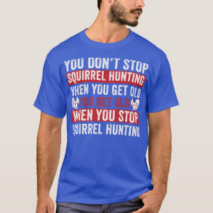 Camiseta No paren la caza de ardillas cuando se obtiene la 