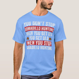 Camiseta No paren la caza del armadillo cuando se envejece 