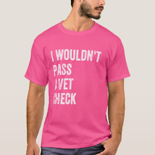 Camiseta No pasaría un Vet Check Diciendo Funny que no